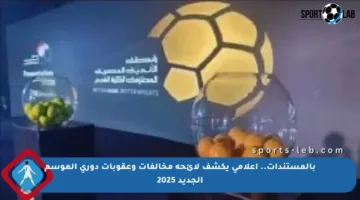 بالمستندات.. إعلامي يكشف لائحة مخالفات وعقوبات دوري الموسم الجديد 2025